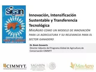 Dr. Bram Govaerts Director Adjunto del Programa Global de Agricultura de Conservación CIMMYT