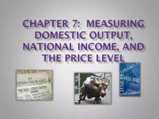 Chapter 7: Measuring Domestic Output, National Income, and the Price Level