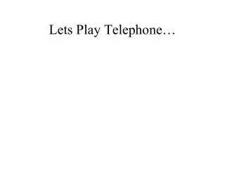 Lets Play Telephone…