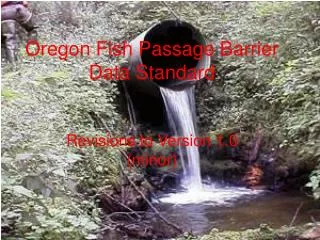 Oregon Fish Passage Barrier Data Standard Revisions to Version 1.0 (minor)