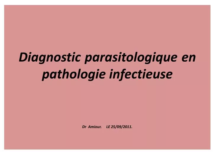 diagnostic parasitologique en pathologie infectieuse dr amiour le 25 09 2011