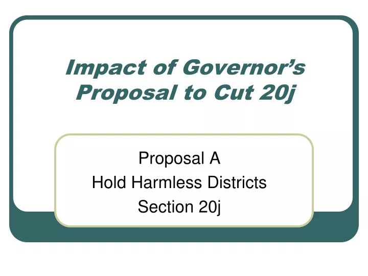 impact of governor s proposal to cut 20j