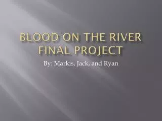 Blood On The River Final Project