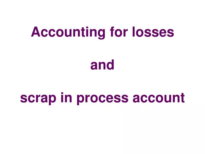 accounting for losses and scrap in process account