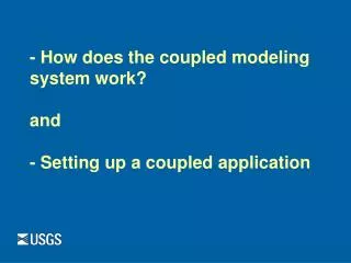 - How does the coupled modeling system work? and - Setting up a coupled application