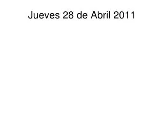 jueves 28 de abril 2011