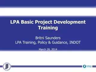 LPA Basic Project Development Training Britni Saunders LPA Training, Policy &amp; Guidance, INDOT
