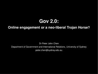 Gov 2.0: Online engagement or a neo-liberal Trojan Horse ? Dr Peter John Chen