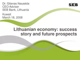 Dr. Gitanas Naus?da CEO Adviser SEB Bank, Lithuania Kuwait March 18, 2008
