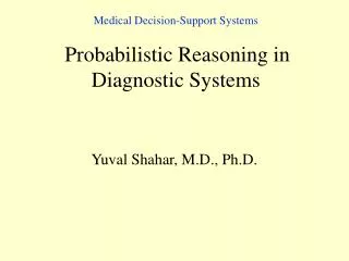 Medical Decision-Support Systems Probabilisti c Reasoning in Diagnostic Systems
