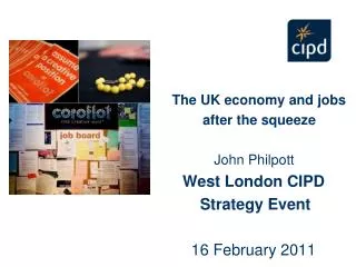 The UK economy and jobs after the squeeze John Philpott West London CIPD