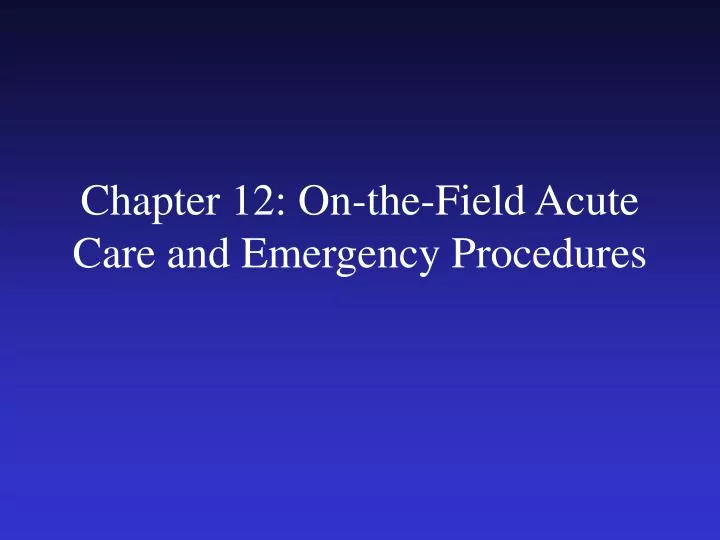 chapter 12 on the field acute care and emergency procedures