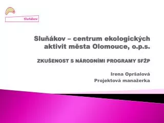 Sluňákov – centrum ekologických aktivit města Olomouce, o.p.s. ZKUŠENOST S NÁRODNÍMI PROGRAMY SFŽP