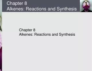 Chapter 8 Alkenes: Reactions and Synthesis