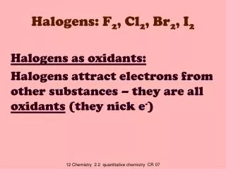 Halogens: F 2 , Cl 2 , Br 2 , I 2