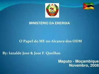 O Papel do ME no Alcance dos ODM By: Iazalde Jose &amp; Jose F. Quelhas Maputo - Mo ç ambique