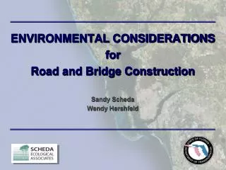 ENVIRONMENTAL CONSIDERATIONS for Road and Bridge Construction Sandy Scheda Wendy Hershfeld