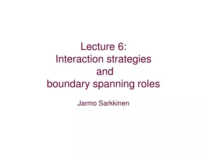lecture 6 interaction strategies and boundary spanning roles