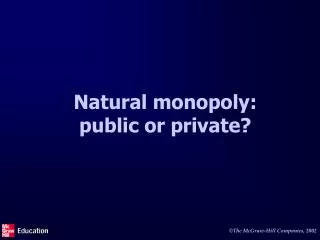 Natural monopoly: public or private?