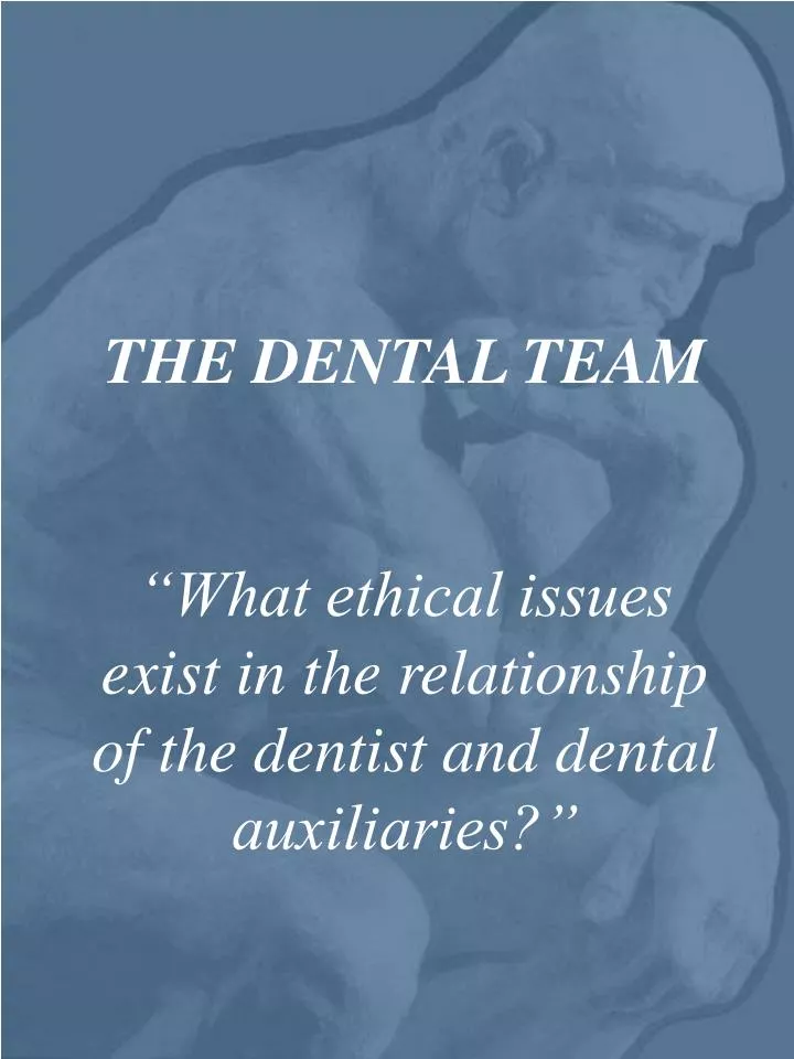the dental team what ethical issues exist in the relationship of the dentist and dental auxiliaries