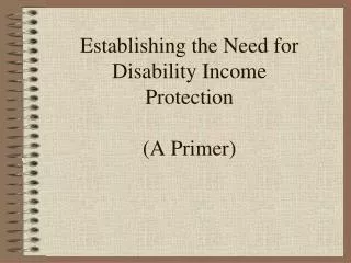 Establishing the Need for Disability Income Protection (A Primer)