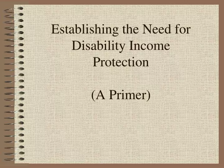 establishing the need for disability income protection a primer