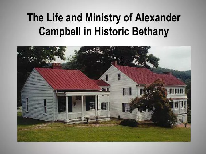the life and ministry of alexander campbell in historic bethany