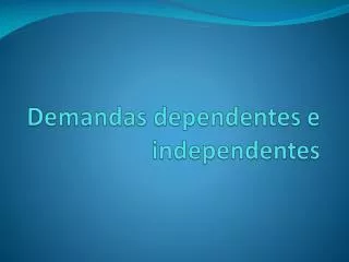 demandas dependentes e independentes