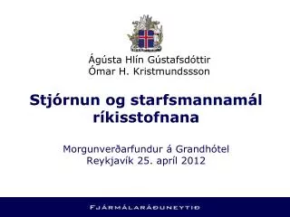 Stjórnun og starfsmannamál ríkisstofnana Morgunverðarfundur á Grandhótel Reykjavík 25. apríl 2012