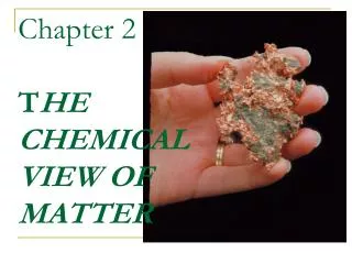Chapter 2 T HE CHEMICAL VIEW OF MATTER