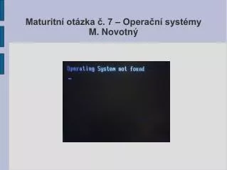 Maturitní otázka č. 7 – Operační systémy M. Novotný