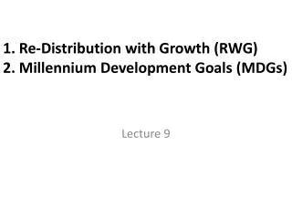 1. Re-Distribution with Growth (RWG) 2. Millennium Development Goals (MDGs)
