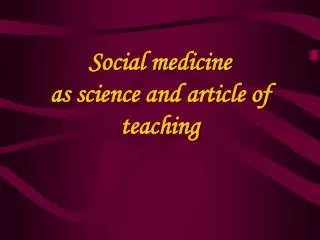Social medicine as science and article of teaching