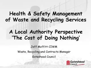 Jeff Moffitt CIWM Waste, Recycling and Contracts Manager Gateshead Council