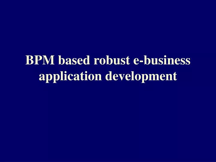 bpm based robust e business application development