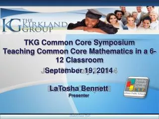 TKG Com m on Core S ymposium Teaching Co m mon Core Mathe m atics in a 6 - 12 Classroom