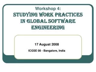 Workshop 4: Studying Work Practices in GLOBAL SOFTWARE ENgineering