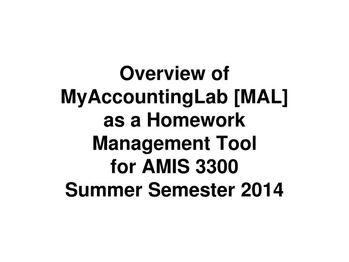 overview of myaccountinglab mal as a homework management tool for amis 3300 summer semester 2014