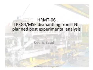 HRMT-06 TPSG4/MSE dismantling from TNL planned post experimental analysis