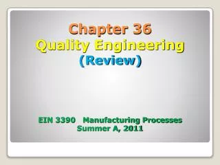 Chapter 36 Quality Engineering (Review) EIN 3390 Manufacturing Processes Summer A, 2011