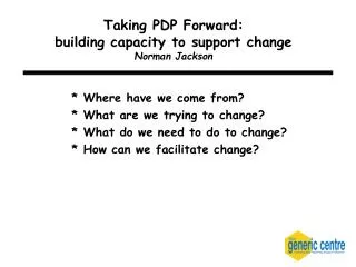 Taking PDP Forward: building capacity to support change Norman Jackson