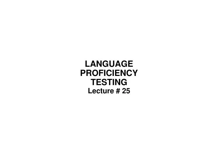 language proficiency testing lecture 25