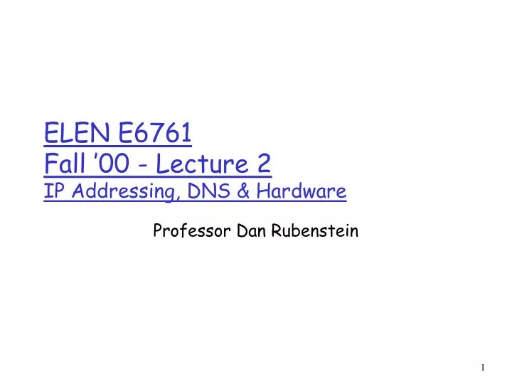 elen e6761 fall 00 lecture 2 ip addressing dns hardware