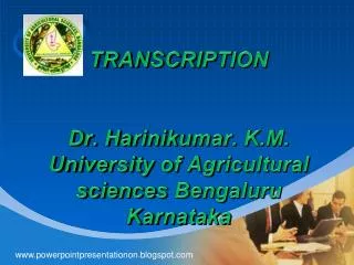TRANSCRIPTION Dr. Harinikumar. K.M. University of Agricultural sciences Bengaluru Karnataka