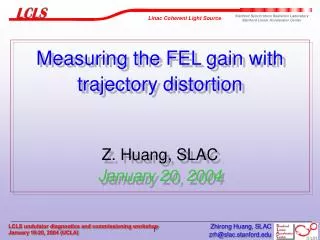 Measuring the FEL gain with trajectory distortion Z. Huang, SLAC January 20, 2004
