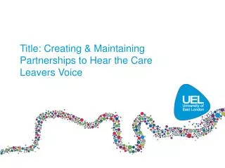 Title: Creating &amp; Maintaining Partnerships to Hear the Care Leavers Voice