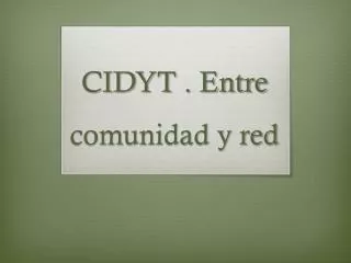 CIDYT . Entre comunidad y red