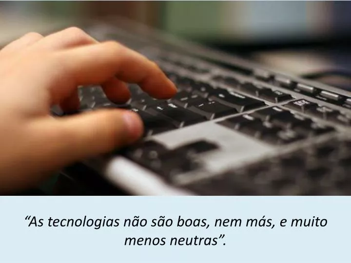 as tecnologias n o s o boas nem m s e muito menos neutras