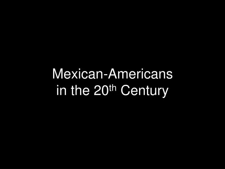mexican americans in the 20 th century