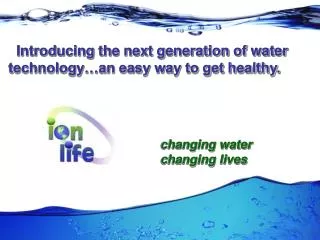 Introducing the next generation of water technology…an easy way to get healthy.